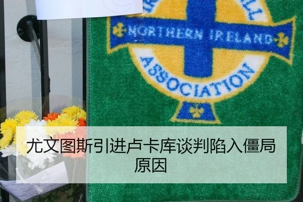 尤文图斯引进卢卡库谈判陷入僵局原因